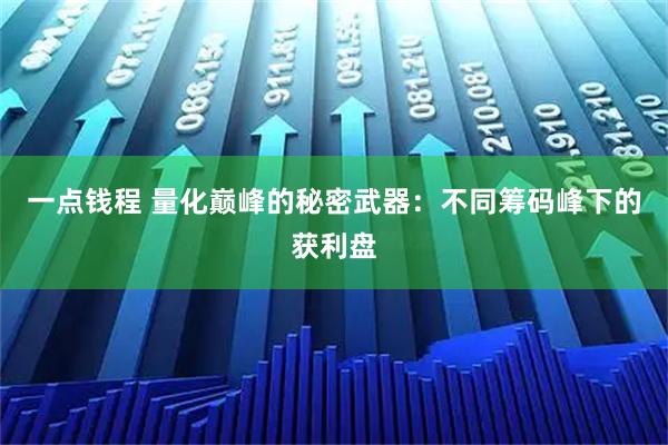 一点钱程 量化巅峰的秘密武器：不同筹码峰下的获利盘